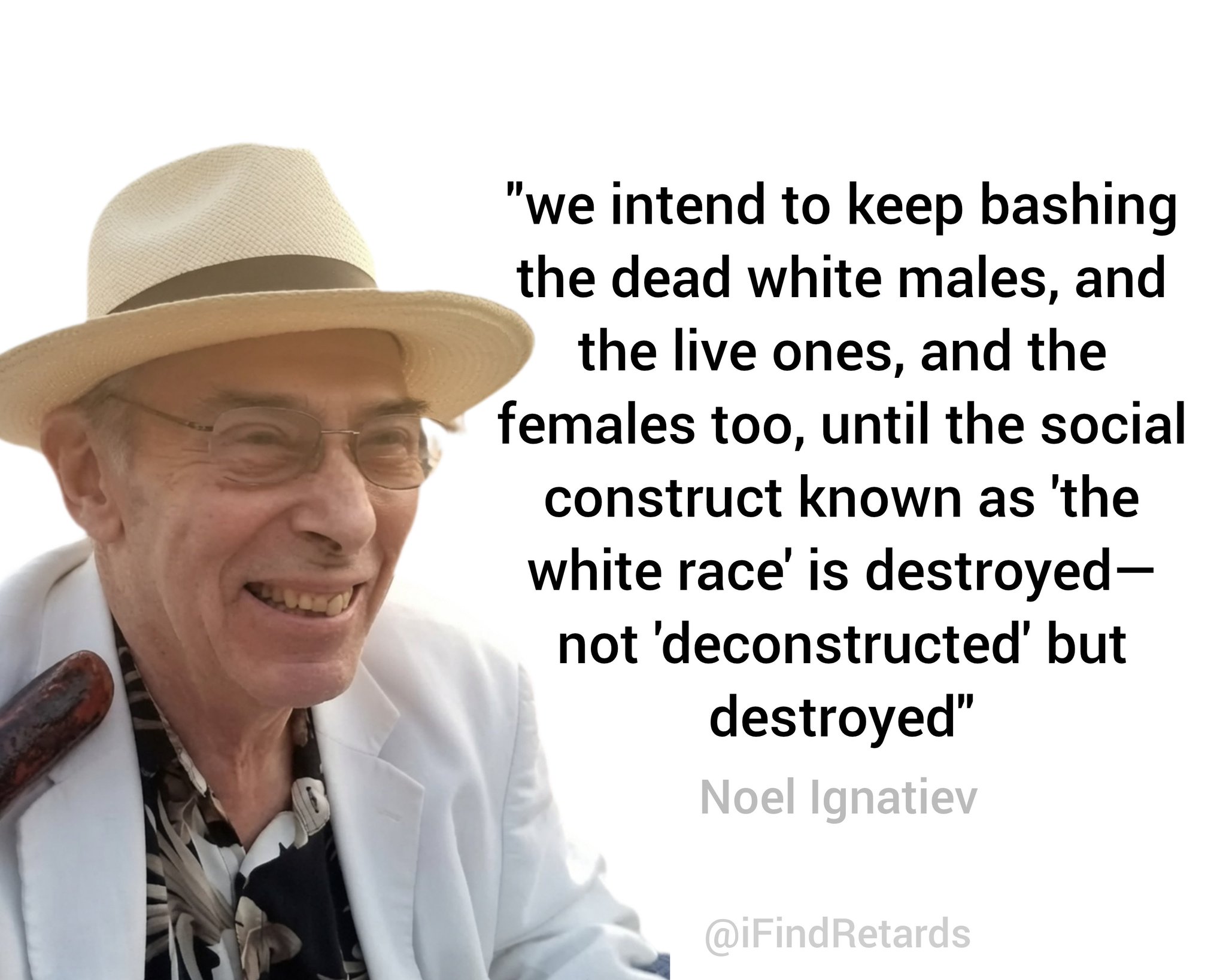Image in @IfindRetards's post: Noel Ignatiev was an American author and historian. He was radically anti white and radically retar…