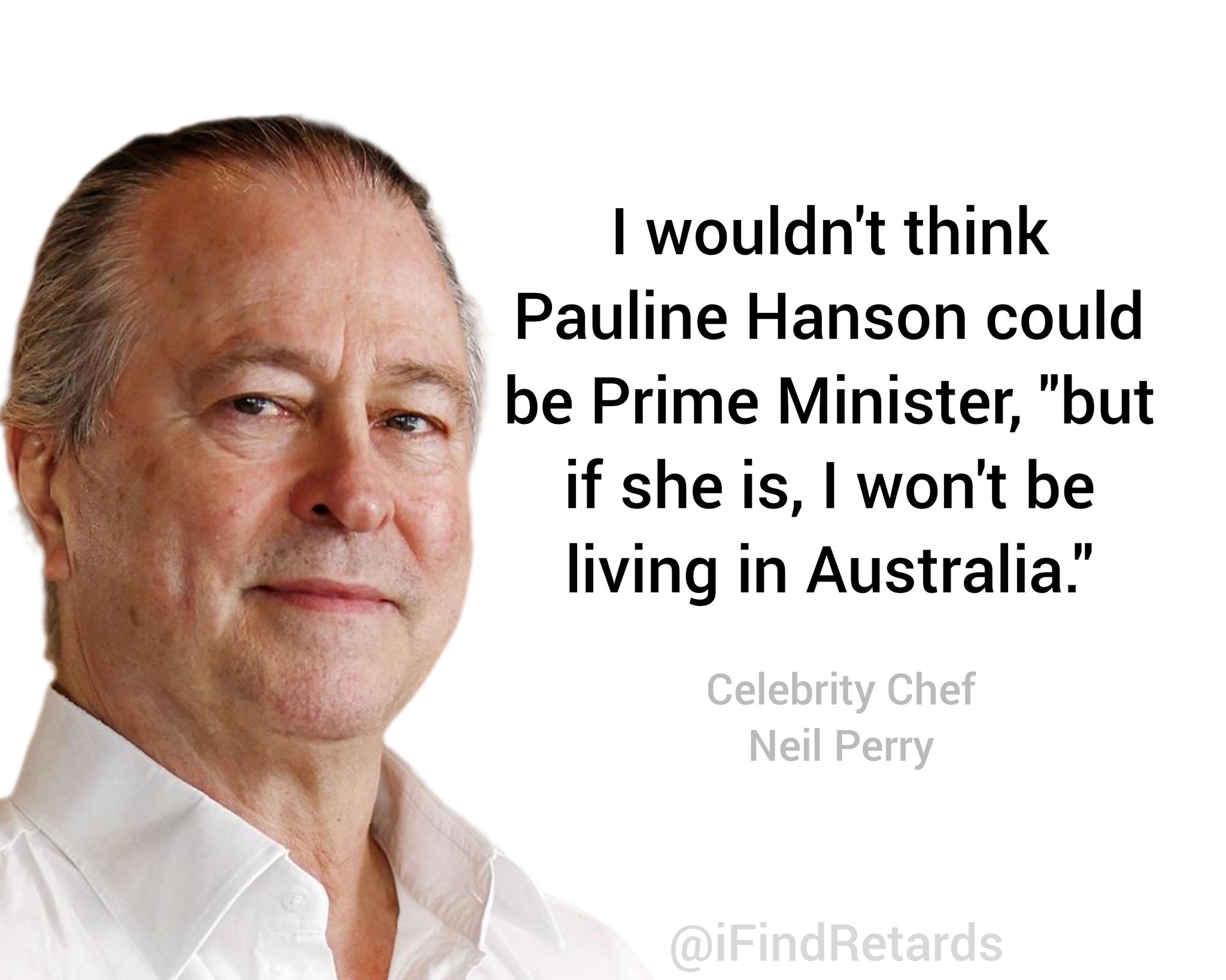 Image in @IfindRetards's post: Celebrity chef Neil Perry said what all fake celebrities said about Trump.
Pauline Derangement Syn…